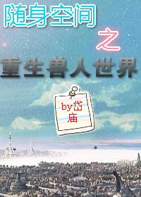 随身空间之重生兽人世界_360百科